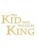 The kid who would be king