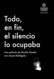 Todo, en fin, el silencio lo ocupaba